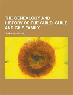 The Genealogy and History of the Guild, Guile and Gile Family