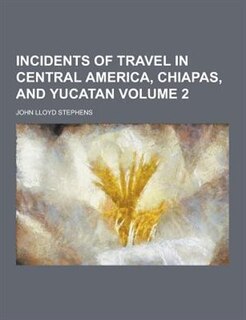 Incidents of Travel in Central America, Chiapas, and Yucatan Volume 2
