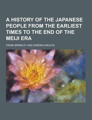 A History of the Japanese People from the Earliest Times to the End of the Meiji Era