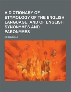 A Dictionary of Etymology of the English Language, and of English Synonymes and Paronymes