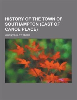 History of the Town of Southampton (East of Canoe Place)