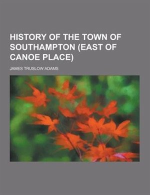 History of the Town of Southampton (East of Canoe Place)