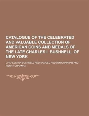 Couverture_Catalogue of the Celebrated and Valuable Collection of American Coins and Medals of the Late Charles I. Bushnell, of New York
