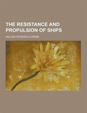The Resistance and Propulsion of Ships