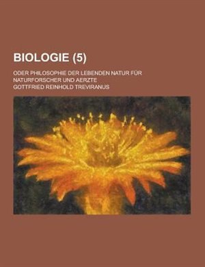 Biologie; Oder Philosophie Der Lebenden Natur Fur Naturforscher Und Aerzte (5 )