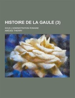 Front cover_Histoire de La Gaule; Sous L'Administration Romaine (3 )