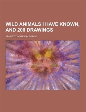 Wild Animals I Have Known, and 200 Drawings