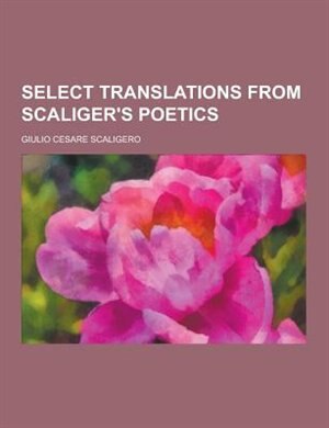 Select Translations from Scaliger's Poetics