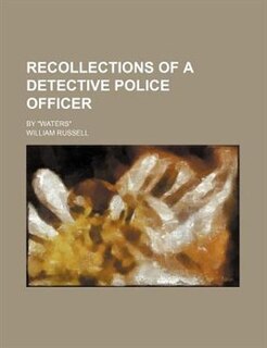 Recollections of a detective police officer; By Waters
