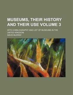 Front cover_Museums, Their History and Their Use Volume 3; With a Bibliography and List of Museums in the United Kingdom