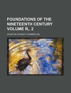 Foundations of the Nineteenth Century Volume N . 2
