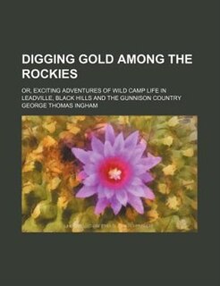 Couverture_Digging gold among the Rockies; or, Exciting adventures of wild camp life in Leadville, Black Hills and the Gunnison country