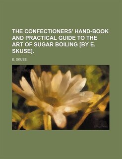 Couverture_The confectioners' hand-book and practical guide to the art of sugar boiling [by E. Skuse].
