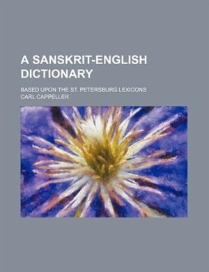 A Sanskrit-English Dictionary; Based Upon the St. Petersburg Lexicons