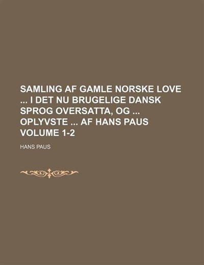 Couverture_Samling AF Gamle Norske Love I Det NU Brugelige Dansk Sprog Oversatta, Og Oplyvste AF Hans Paus Volume 1-2