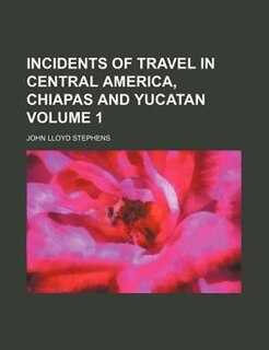 Front cover_Incidents of travel in Central America, Chiapas and Yucatan Volume 1
