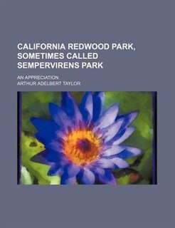 California Redwood Park, Sometimes Called Sempervirens Park; An Appreciation