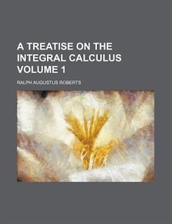 Couverture_A treatise on the integral calculus Volume 1