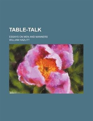 Table-Talk; Essays on Men and Manners