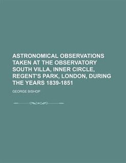 Front cover_Astronomical observations taken at the observatory South Villa, inner circle, Regent's Park, London, during the years 1839-1851