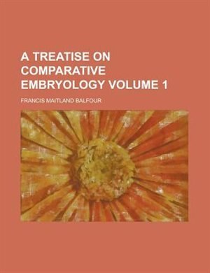 A treatise on comparative embryology Volume 1