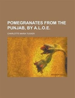 Front cover_Pomegranates From The Punjab, By A.l.o.e