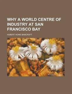 Front cover_Why A World Centre Of Industry At San Francisco Bay