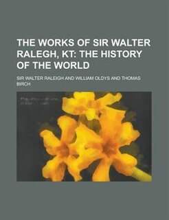 The Works of Sir Walter Ralegh, Kt
