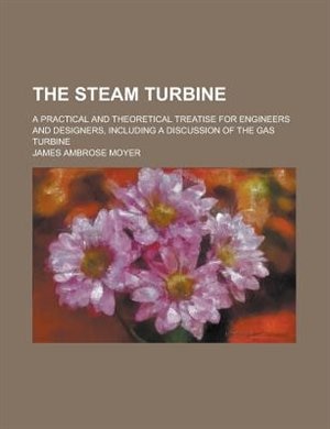 Front cover_The steam turbine; a practical and theoretical treatise for engineers and designers, including a discussion of the gas turbine