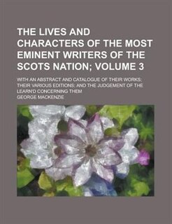 Front cover_The Lives And Characters Of The Most Eminent Writers Of The Scots Nation; With An Abstract And Catalogue Of Their Works; Their Various Editions; And T