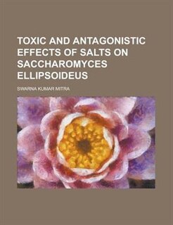 Front cover_Toxic And Antagonistic Effects Of Salts On Saccharomyces Ellipsoideus