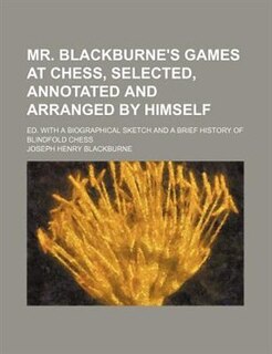 Couverture_Mr. Blackburne's games at chess, selected, annotated and arranged by himself; ed. with a biographical sketch and a brief history of blindfold chess