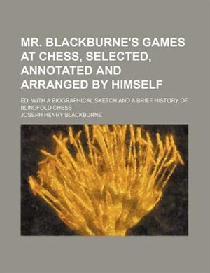 Couverture_Mr. Blackburne's games at chess, selected, annotated and arranged by himself; ed. with a biographical sketch and a brief history of blindfold chess