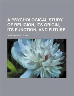 Front cover_A Psychological Study of Religion, Its Origin, Its Function, and Future