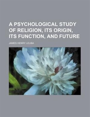 Front cover_A Psychological Study of Religion, Its Origin, Its Function, and Future