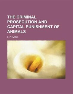 The Criminal Prosecution and Capital Punishment of Animals