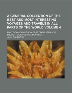 A general collection of the best and most interesting voyages and travels in all parts of the world Volume 4; many of which are now first translated into English  digested on a new plan
