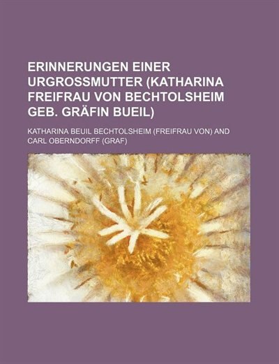 Erinnerungen Einer Urgrossmutter (katharina Freifrau Von Bechtolsheim Geb. Gräfin Bueil); 1787-1825