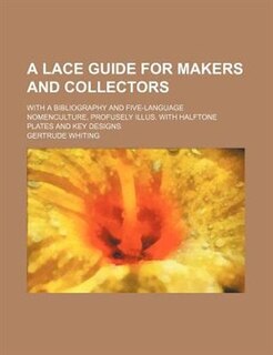 Couverture_A Lace Guide for Makers and Collectors; With a Bibliography and Five-Language Nomenculture, Profusely Illus. with Halftone Plates and Key Designs