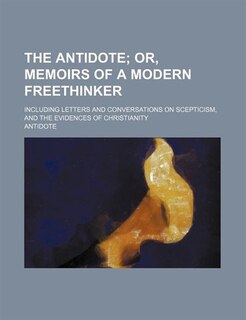 Front cover_The Antidote; Or, Memoirs of a Modern Freethinker. Including Letters and Conversations on Scepticism, and the Evidences of Christianity