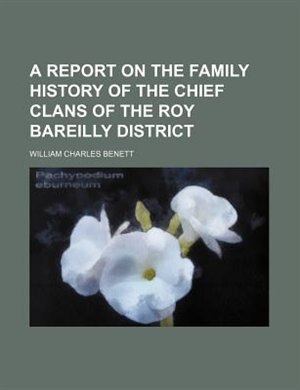 Front cover_A Report on the Family History of the Chief Clans of the Roy Bareilly District