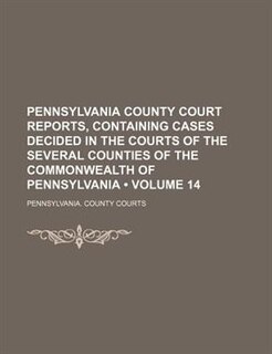 Front cover_Pennsylvania county court reports, containing cases decided in the courts of the several counties of the commonwealth of Pennsylvania Volume 14