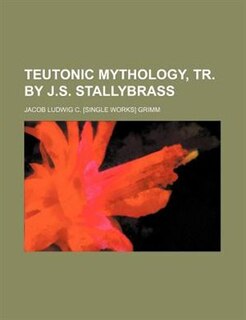 Teutonic Mythology, Tr. by J.s. Stallybrass