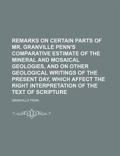 Front cover_Remarks on Certain Parts of Mr. Granville Penn's Comparative Estimate of the Mineral and Mosaical Geologies, and on Other Geological Writings of the Present Day, Which Affect the Right Interpretation of the Text of Scripture