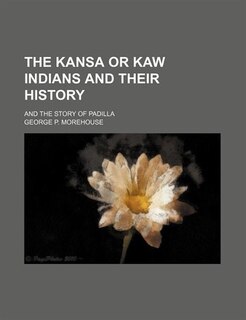 Front cover_The Kansa or Kaw Indians and Their History; And the Story of Padilla