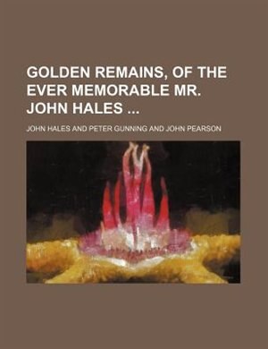 Front cover_Golden Remains, of the Ever Memorable Mr. John Hales