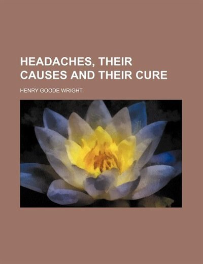 Headaches, Their Causes and Their Cure