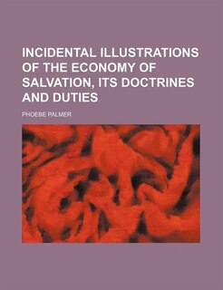 Incidental Illustrations of the Economy of Salvation, Its Doctrines and Duties