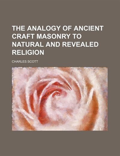 The Analogy of Ancient Craft Masonry to Natural and Revealed Religion