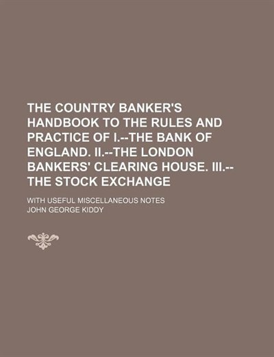 Couverture_The Country Banker's Handbook to the Rules and Practice of I.--The Bank of England. Ii.--The London Bankers' Clearing House. Iii.--The Stock Exchange; With Useful Miscellaneous Notes